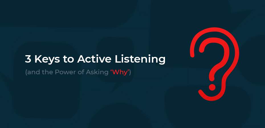 3 Keys to Active Listening (and the Power of Asking ‘Why’)
