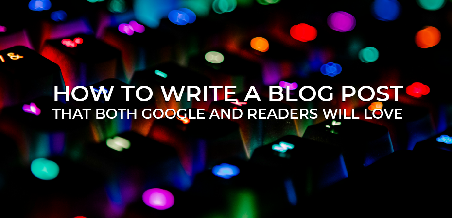 How to write a blog post that both Google and readers will love