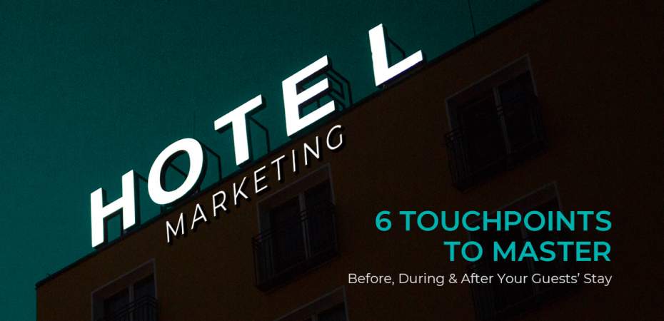 Hotel Marketing: 6 Touchpoints to Master Before, During, and After Your Guests’ Stay