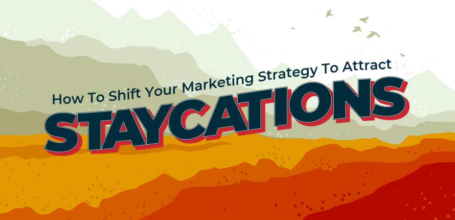 How To Shift Your Marketing Strategy To Attract Staycations