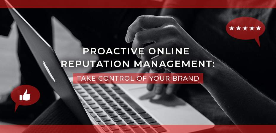 Proactive Online Reputation Management: Take Control of Your Brand
